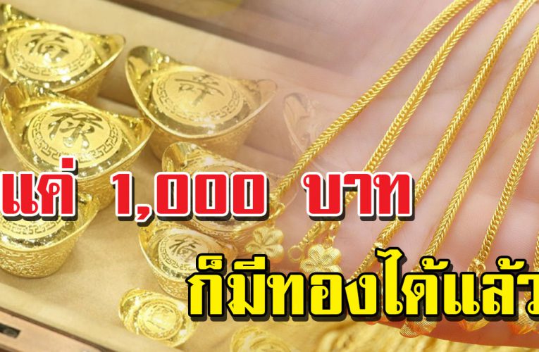 ไม่เชื่อก็ต้องเชื่อ มีเงิน 1,000 บาท ก็สามารถมีทองได้ ทำอย่างไรบ้าง