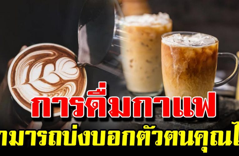 กาแฟที่คุณชอบดื่ม บอ กนิสัยที่แท้จริงของคุณได้