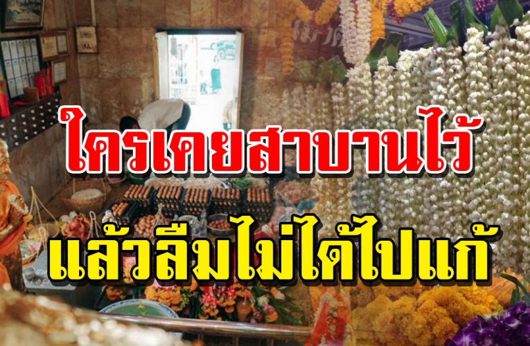 ใครที่เคยบนบานไว้ แล้วลืมแก้ ให้รีบทำ แล้วชีวิต ท่านจะกลับมาจะดีขึ้น