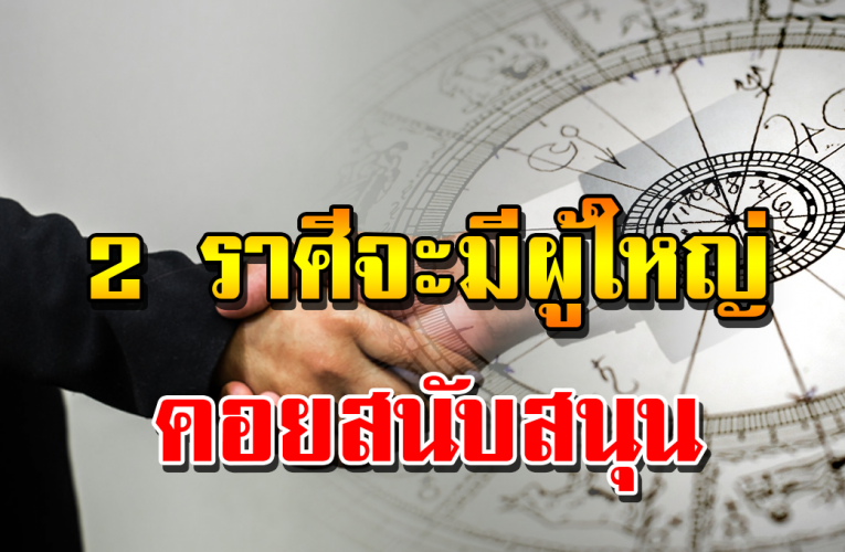 2 ร า ศี มีด ว งจะมี ผู้ใหญ่ คอย อุปถัมภ์ คอยส นั บ ส นุ น