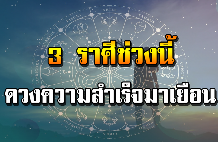 3 ราศี ด ว งมี เ ก ณ ฑ์ กำลังจะประสบ ค ว า ม สำเร็จ