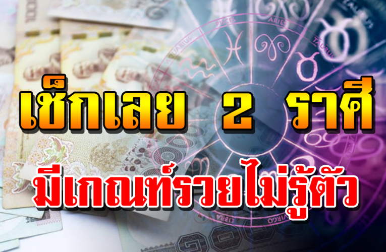 2 ร า ศีมีเ ก ณ ฑ์ร ว ยไ ม่ รู้ตั ว