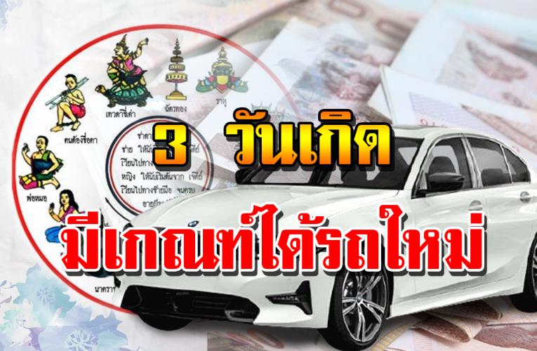 3 วันเกิ ด เร็วเร็วนี้ มีเกณฑ์จะได้รถใหม่