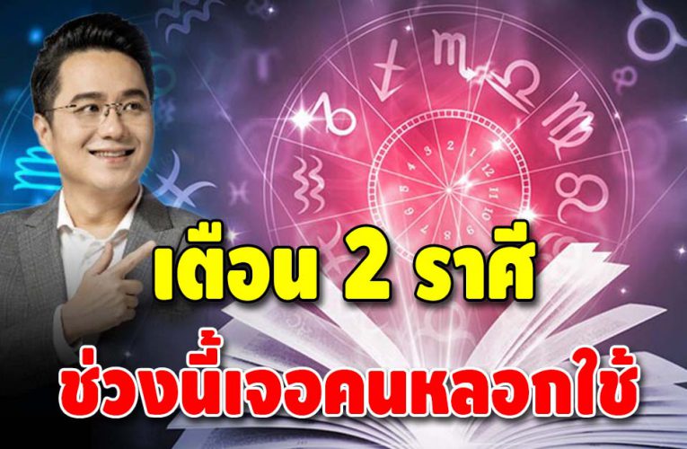 หมอช้างเตือน 2 ราศี ช่วงนี้ให้ระวังคนไม่จริงใจ