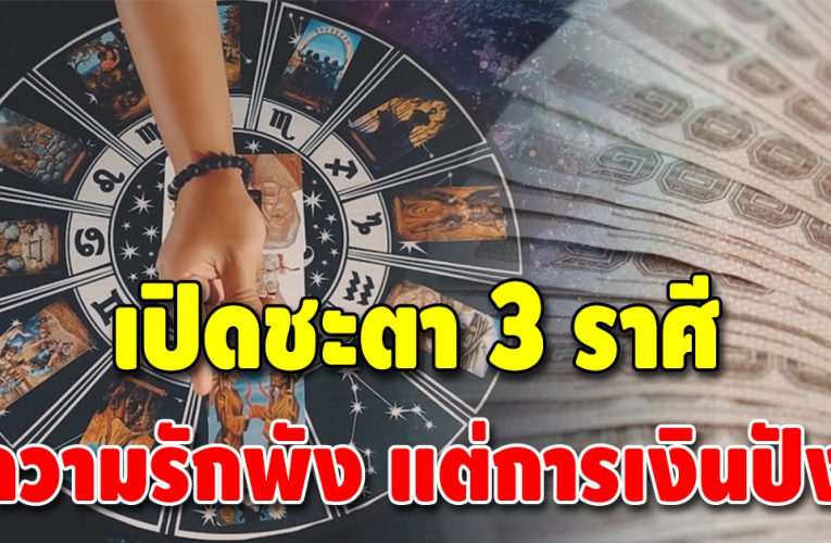 เปิดดวง 3 ราศี ชะตาความรักพัง แต่การเงินรุ่งมาก