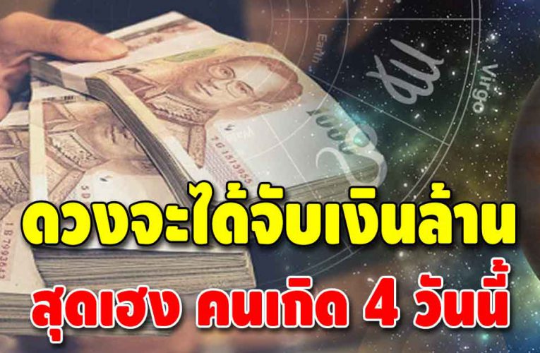 เตรียมรับทรัพย์ 4 วันเกิด ช่วงนี้เงินทองวิ่งเข้าใส่