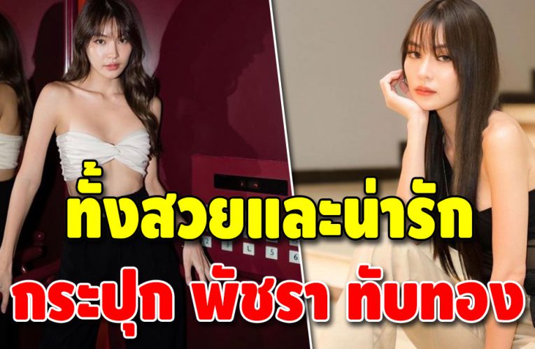 ทำความรู้จัก “กระปุก พัชรา” หวานใจหนุ่มหล่อ กระทิง ขุนณรงค์