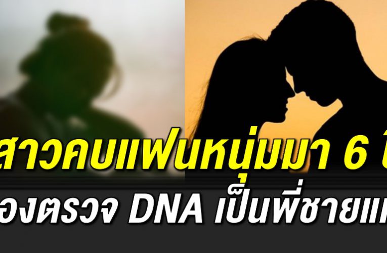 คบแฟนมา 6 ปี พากันไปตรวจ DNA ก่อนรู้ความจริงสุดช็อ ก